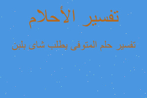 تفسير المتوفى يطلب شاى بلبن في المنام تفسير المتوفى يطلب شاى بلبن في المنام