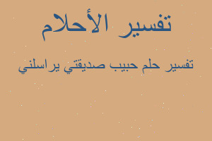 تفسير حبيب صديقتي يراسلني في المنام