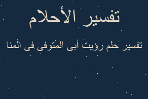 تفسير رؤيت أبى المتوفى فى المنا في المنام