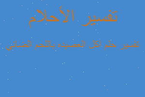 تفسير اكل العصيده باللحم الضاني في المنام تفسير اكل العصيده باللحم الضاني في المنام