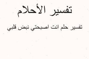 تفسير انت اصبحتي نبض قلبي في المنام تفسير انت اصبحتي نبض قلبي في المنام