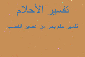 تفسير بحر من عصير القصب في المنام