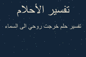 تفسير خرجت روحي الى السماء في المنام تفسير خرجت روحي الى السماء في المنام