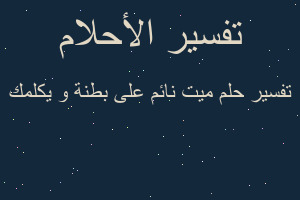 تفسير ميت نائم على بطنة و يكلمك في المنام