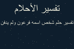 تفسير شخص اسمه فرعون ولم يدفن في المنام