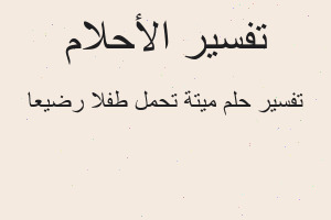 تفسير ميتة تحمل طفلا رضيعا في المنام تفسير ميتة تحمل طفلا رضيعا في المنام