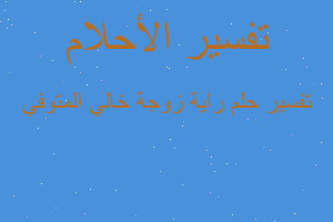 تفسير راية زوجة خالي المتوفي في المنام