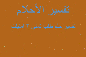 تفسير طلب تمني ٣ امنيلت في المنام