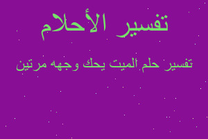 تفسير الميت يحك وجهه مرتين في المنام تفسير الميت يحك وجهه مرتين في المنام