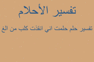 تفسير حلمت اني انقذت كلب من الغ في المنام تفسير حلمت اني انقذت كلب من الغ في المنام