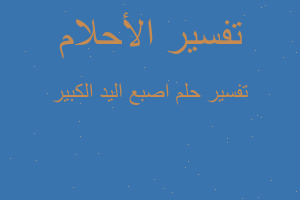 تفسير اصبع اليد الكبير في المنام