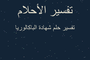 تفسير شهادة الباكالوريا في المنام تفسير شهادة الباكالوريا في المنام