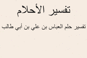 تفسير العباس بن علي بن أبي طالب في المنام تفسير العباس بن علي بن أبي طالب في المنام