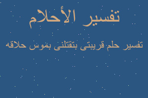 تفسير قريبتى بتقتلنى بموس حلاقه في المنام