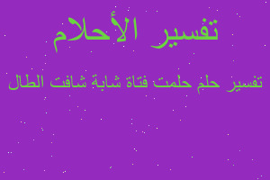 تفسير حلمت فتاة شابة شافت الطال في المنام