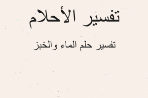 تفسير الماء والخبز في المنام تفسير الماء والخبز في المنام