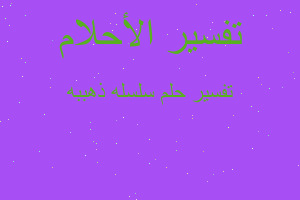 تفسير سلسله ذهببه في المنام تفسير سلسله ذهببه في المنام