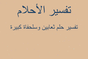 تفسير ثعابين وسلحفاة كبيرة في المنام