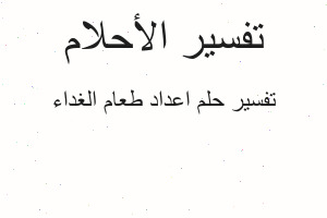 تفسير اعداد طعام الغداء في المنام تفسير اعداد طعام الغداء في المنام