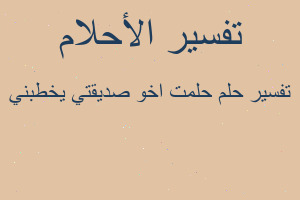 تفسير حلمت اخو صديقتي يخطبني في المنام