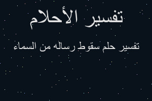 تفسير سقوط رساله من السماء في المنام تفسير سقوط رساله من السماء في المنام