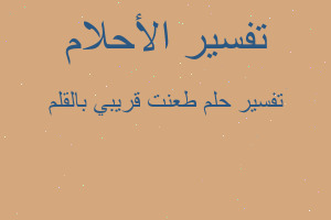 تفسير طعنت قريبي بالقلم في المنام