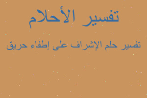 تفسير الإشراف على إطفاء حريق في المنام