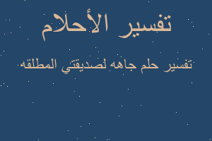 تفسير جاهه لصديقتي المطلقه في المنام