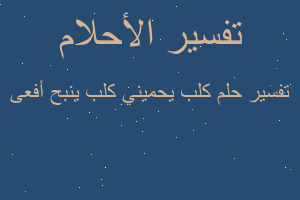 تفسير كلب يحميني كلب ينبح أفعى في المنام تفسير كلب يحميني كلب ينبح أفعى في المنام