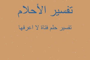 تفسير فتاة لا اعرفها في المنام