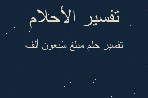 تفسير مبلغ سبعون ألف في المنام تفسير مبلغ سبعون ألف في المنام