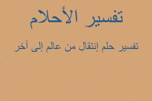 تفسير إنتقال من عالم إلى آخر في المنام