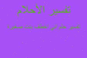 تفسير اني اخطف بنت صغيرة في المنام