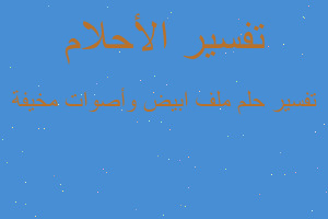 تفسير ملف ابيض وأصوات مخيفة في المنام