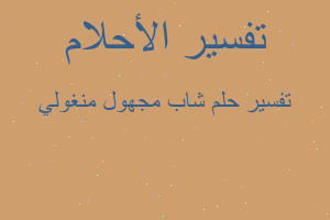 تفسير شاب مجهول منغولي في المنام