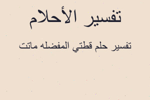 تفسير قطتي المفضله ماتت في المنام تفسير قطتي المفضله ماتت في المنام