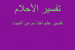 تفسير اخذ دم من الميت في المنام