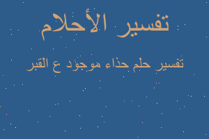 تفسير حذاء موجود ع القبر في المنام