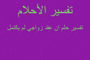 تفسير ان عقد زواجي لم يكتمل في المنام تفسير ان عقد زواجي لم يكتمل في المنام