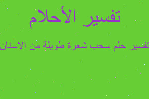 تفسير سحب شعرة طويلة من الاسنان في المنام