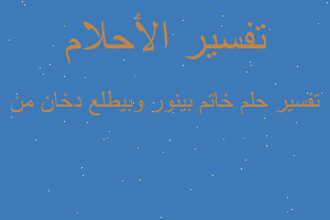 تفسير خاتم بينور وبيطلع دخان من في المنام تفسير خاتم بينور وبيطلع دخان من في المنام