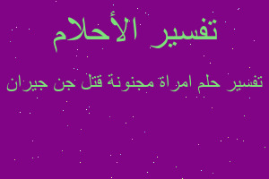 تفسير امراة مجنونة قتل جن جيران في المنام تفسير امراة مجنونة قتل جن جيران في المنام