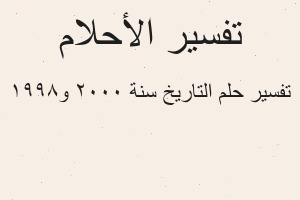 تفسير التاريخ سنة ٢٠٠٠ و١٩٩٨ في المنام