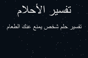 تفسير شخص يمنع عنك الطعام في المنام تفسير شخص يمنع عنك الطعام في المنام