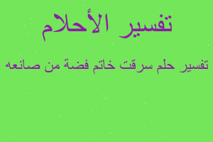 تفسير سرقت خاتم فضة من صانعه في المنام