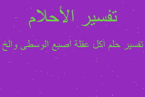 تفسير اكل عقلة اصبع الوسطى والخ في المنام تفسير اكل عقلة اصبع الوسطى والخ في المنام