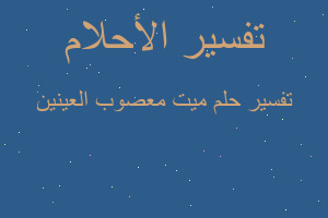 تفسير ميت معصوب العينين في المنام تفسير ميت معصوب العينين في المنام