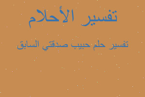 تفسير حبيب صدقتي السابق في المنام تفسير حبيب صدقتي السابق في المنام