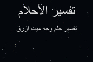 تفسير وجه ميت ازرق في المنام