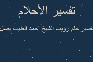 تفسير رؤيت الشيخ احمد الطيب يصل في المنام تفسير رؤيت الشيخ احمد الطيب يصل في المنام